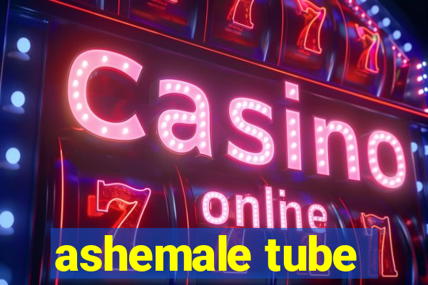 ashemale tube